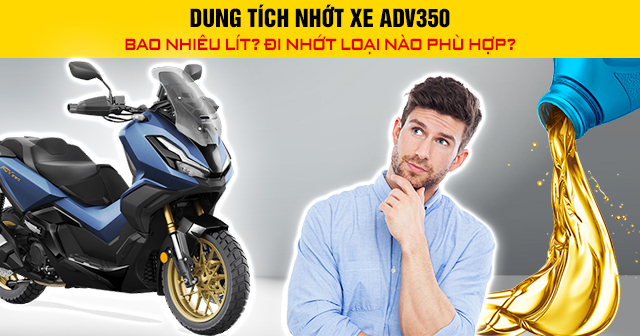 Dung tích nhớt xe adv350 bao nhiêu lít đi nhớt loại nào phù hợp - 1