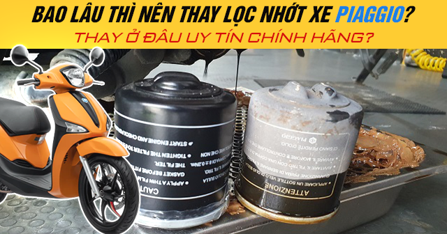 Bao lâu thì nên thay lọc nhớt xe Piaggio? Thay ở đâu uy tín chính hãng?