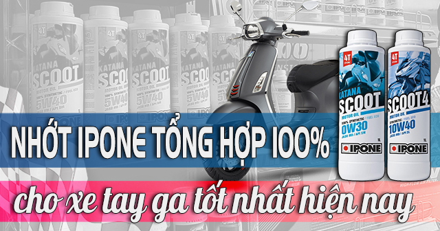 Các loại nhớt tổng hợp 100% IPONE xe tay ga tốt nhất hiện nay