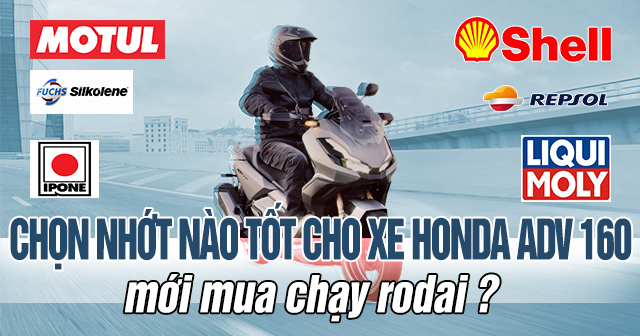 Chọn nhớt nào tốt cho xe Honda ADV 160 mới mua chạy rodai?