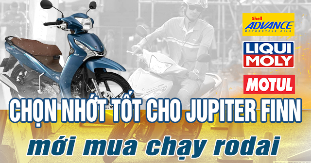 Chọn nhớt nào tốt cho xe Jupiter Finn mới mua chạy rodai?