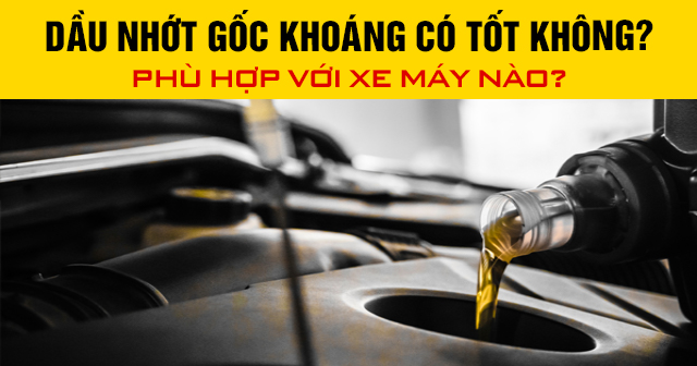 Dầu nhớt gốc khoáng có tốt không? Phù hợp với xe máy nào?