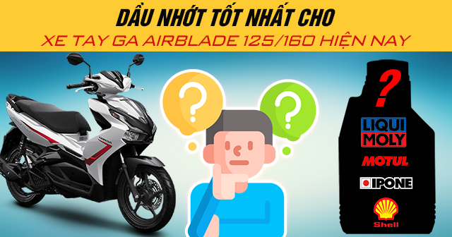 Dầu nhớt tốt nhất cho xe tay ga AirBlade 125/160 hiện nay