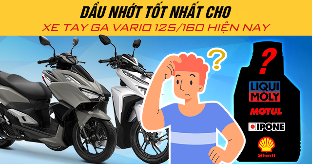 Dầu nhớt tốt nhất cho xe tay ga Vario 125/160 hiện nay