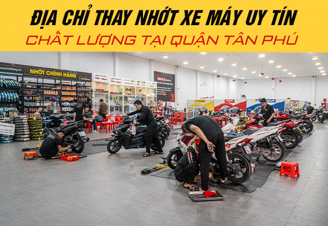 Địa chỉ thay nhớt xe máy uy tín chất lượng tại Quận Tân Phú