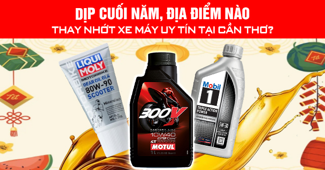 Dịp cuối năm, địa điểm nào thay nhớt xe máy uy tín tại Cần Thơ?