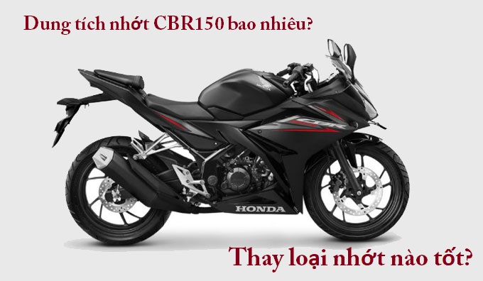 Dung tích nhớt CBR150 là bao nhiêu? Thay loại nào tốt?