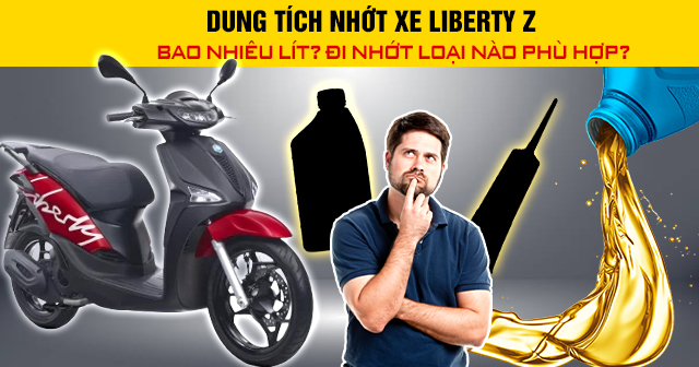 Dung tích nhớt xe Liberty Z bao nhiêu lít? Đi nhớt loại nào phù hợp?