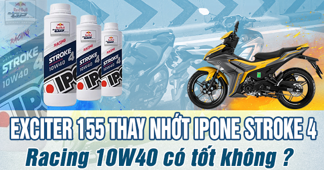 Exciter 155 thay nhớt Ipone Stroke 4 Racing 10W40 có tốt không?