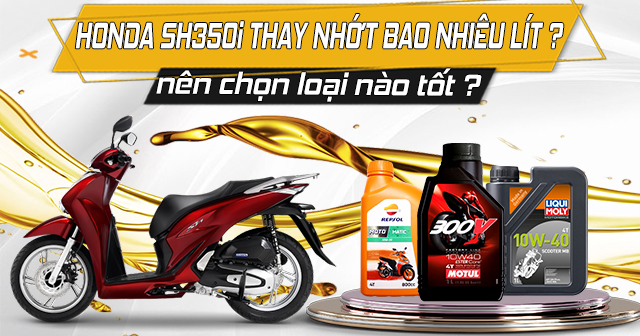 Honda SH350i thay nhớt bao nhiêu lít? Nên chọn loại nào tốt nhất?