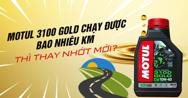 Motul 3100 Gold chạy được bao nhiêu km thì thay nhớt mới?