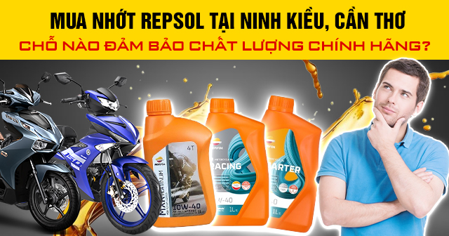 Mua nhớt Repsol tại Ninh Kiều, Cần Thơ chỗ nào đảm bảo chất lượng chính hãng?