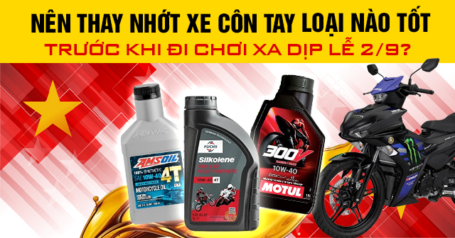 Nên thay nhớt xe côn tay loại nào tốt trước khi đi chơi xa dịp lễ 2/9?