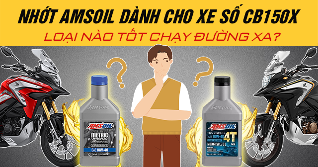 Nhớt Amsoil dành cho xe số CB150X loại nào tốt chạy đường xa?