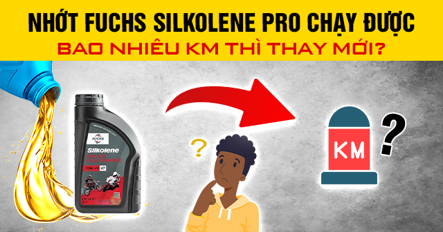 Nhớt Fuchs Silkolene Pro chạy được bao nhiêu km thì thay mới?
