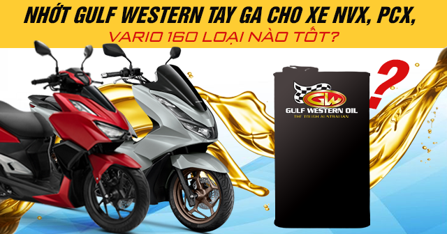 Nhớt Gulf Western tay ga cho xe NVX, PCX, Vario 160 loại nào tốt?