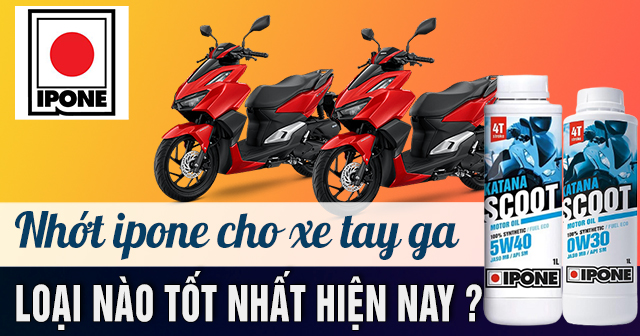 Nhớt IPONE cho xe tay ga loại nào tốt nhất hiện nay ?