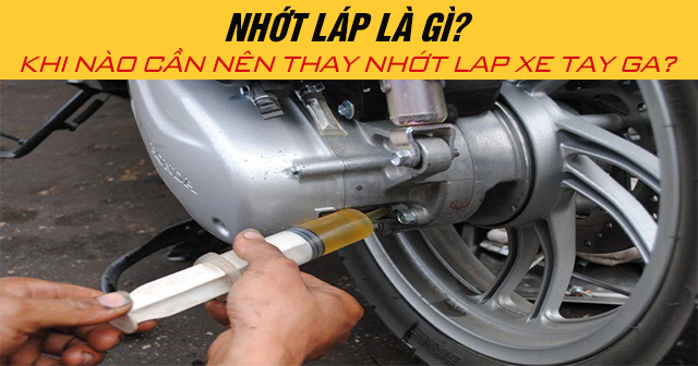 Nhớt láp là gì? Khi nào cần nên thay nhớt lap xe tay ga?