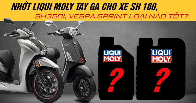Nhớt Liqui Moly tay ga cho xe SH 160, SH350i, Vespa Sprint loại nào tốt?
