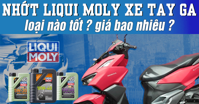 Nhớt Liqui Moly xe tay ga loại nào tốt ? Giá bao nhiêu ?