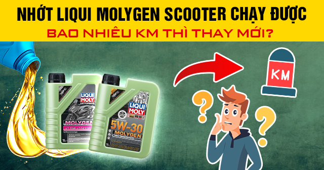 Nhớt Liqui Molygen Scooter chạy được bao nhiêu km thì thay mới?