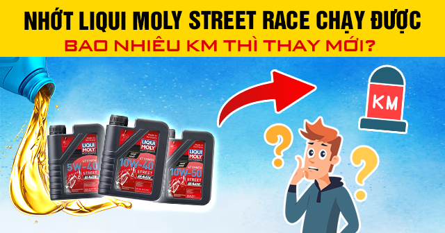Nhớt Liqui Street Race chạy được bao nhiêu km thì thay mới?