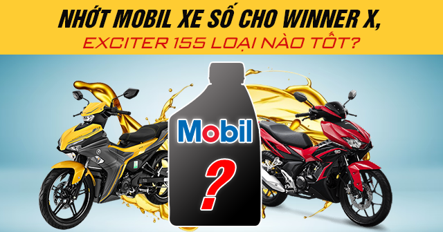 Nhớt Mobil xe số cho Winner X, Exciter 155 loại nào tốt?