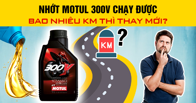 Nhớt Motul 300V chạy được bao nhiêu km thì thay mới?