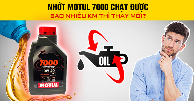 Nhớt Motul 7000 chạy được bao nhiêu km thì thay mới?