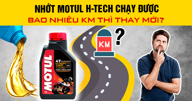 Nhớt Motul H-Tech chạy được bao nhiêu km thì thay mới?