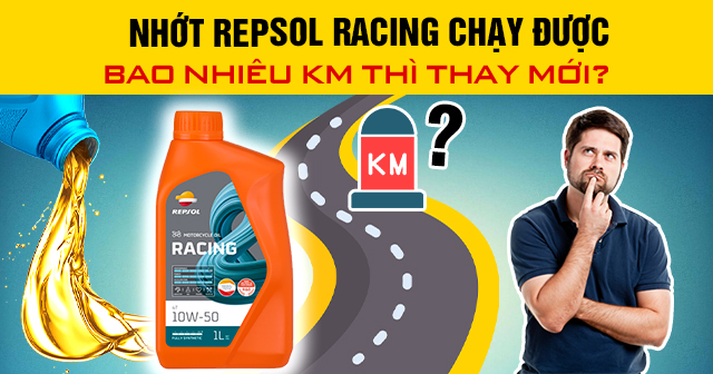 Nhớt Repsol Racing chạy được bao nhiêu km thì thay mới?