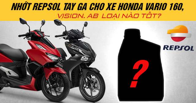 Nhớt Repsol tay ga cho xe Honda Vario 160, Vision, AB loại nào tốt?