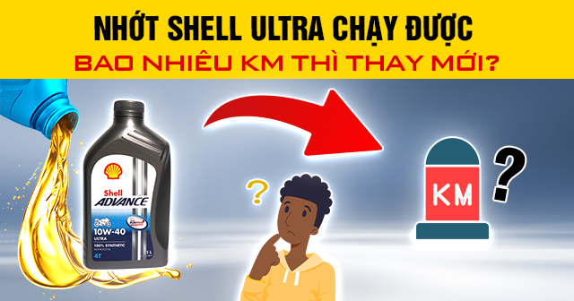 Nhớt Shell Ultra chạy được bao nhiêu km thì thay mới?
