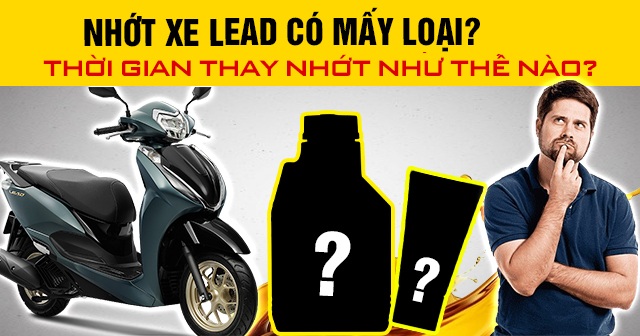 Nhớt xe Lead có mấy loại? Thời gian thay nhớt như thế nào?