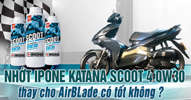 Thay nhớt IPONE Katana Scoot 0W30 cho AirBlade có tốt không?