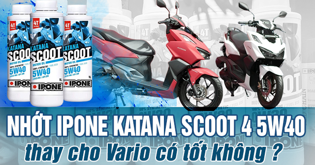 Thay nhớt IPONE Katana Scoot 5W40 cho Vario có tốt không?