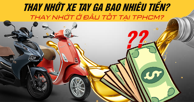 Thay nhớt xe tay ga bao nhiêu tiền? Thay nhớt ở đâu tốt tại TPHCM?