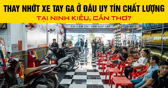Thay nhớt xe tay ga ở đâu uy tín chất lượng tại Ninh Kiều, Cần Thơ?