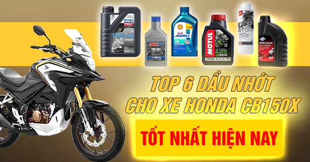 Top 6 dầu nhớt cho xe Honda CB150X tốt nhất hiện nay