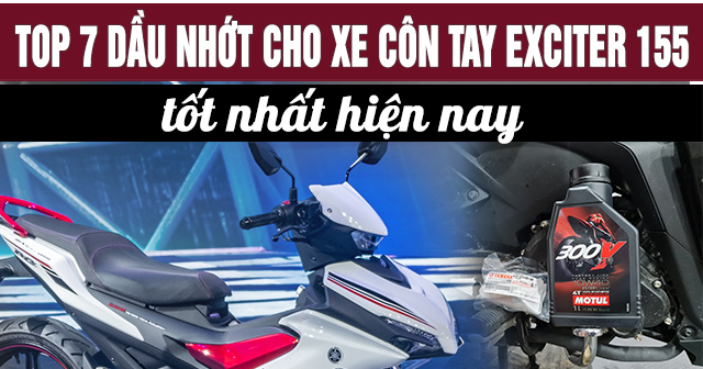 Top 7 dầu nhớt cho xe côn tay Exciter 155 tốt nhất hiện nay
