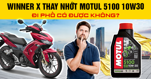 Winner X thay nhớt Motul 5100 10W30 đi phố có được không?