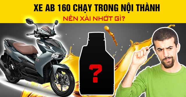 Xe AB 160 chạy trong nội thành nên xài nhớt gì?
