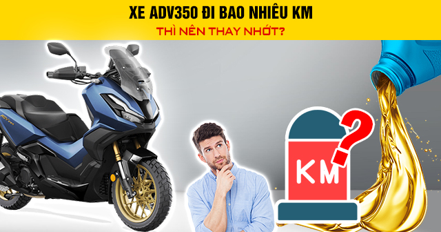 Xe ADV350 chạy bao nhiêu km thì nên thay nhớt?