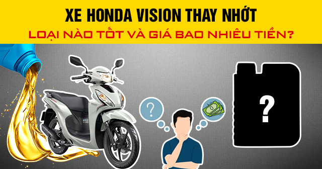 Xe Honda Vision thay nhớt loại nào tốt và giá bao nhiêu tiền?