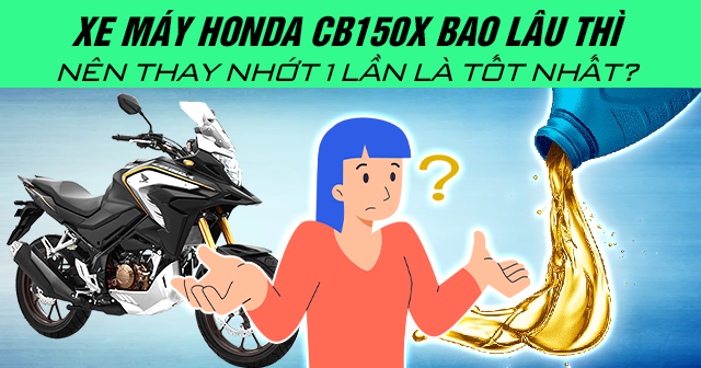 Xe máy Honda CB150X bao lâu thì nên thay nhớt 1 lần là tốt nhất?