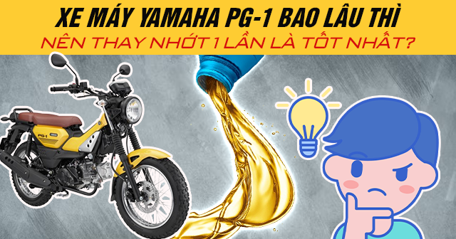 Xe máy Yamaha PG-1 bao lâu thì nên thay nhớt 1 lần là tốt nhất?