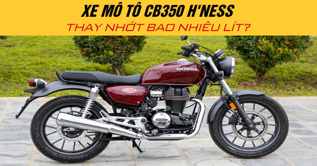 Xe mô tô CB350 H‘ness thay nhớt bao nhiêu lít?