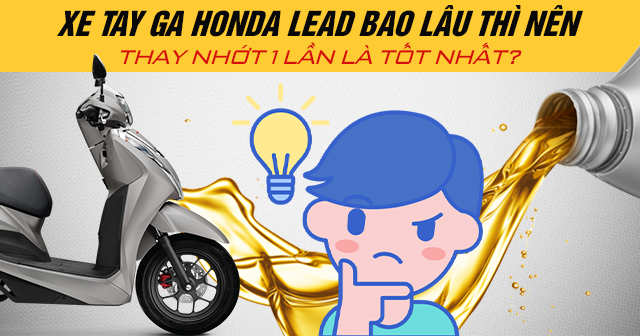 Xe tay ga Honda Lead bao lâu thì nên thay nhớt 1 lần là tốt nhất?