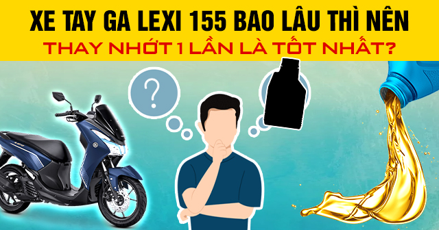 Xe tay ga Yamaha Lexi bao lâu thì nên thay nhớt 1 lần là tốt nhất?
