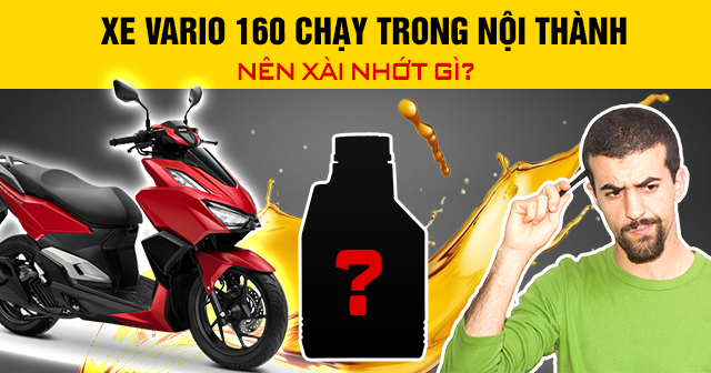 Xe Vario 160 chạy trong nội thành nên xài nhớt gì?